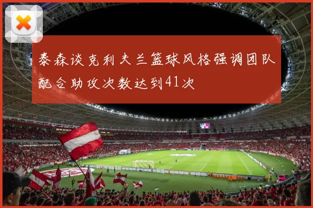 泰森谈克利夫兰篮球风格强调团队配合助攻次数达到41次