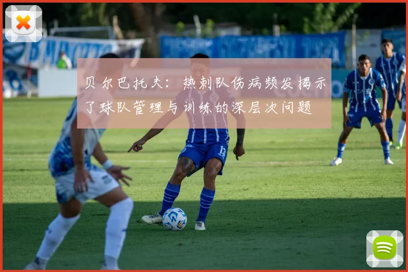 贝尔巴托夫:热刺队伤病频发揭示了球队管理与训练的深层次问题