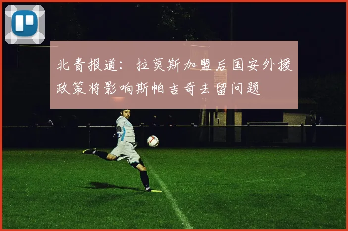 北青报道：拉莫斯加盟后国安外援政策将影响斯帕吉奇去留问题