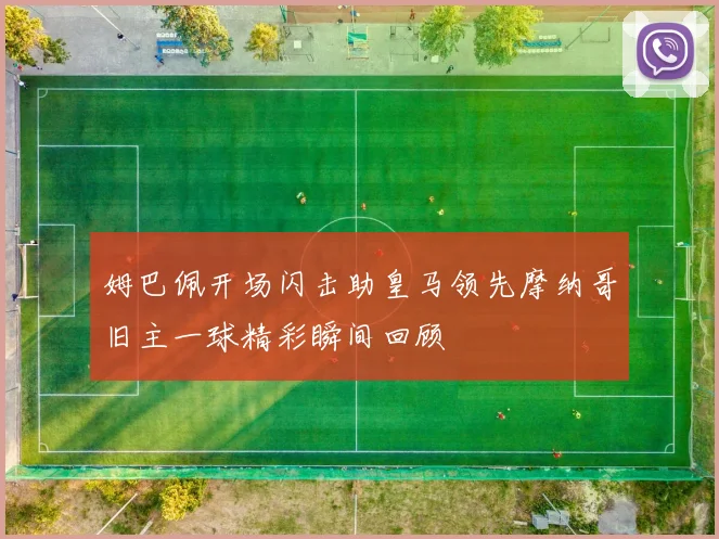 姆巴佩开场闪击助皇马领先摩纳哥旧主一球精彩瞬间回顾